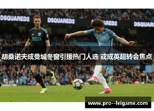 胡桑诺夫成曼城冬窗引援热门人选 或成英超转会焦点 胡桑诺夫成曼城冬窗引援热门人选 或成英超转会焦点