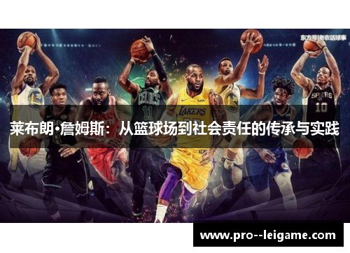 莱布朗·詹姆斯:从篮球场到社会责任的传承与实践 莱布朗·詹姆斯:从篮球场到社会责任的传承与实践