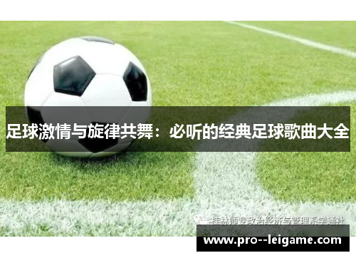 足球激情与旋律共舞:必听的经典足球歌曲大全 足球激情与旋律共舞:必听的经典足球歌曲大全