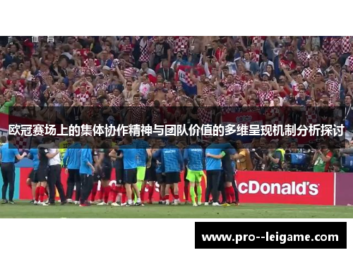 欧冠赛场上的集体协作精神与团队价值的多维呈现机制分析探讨 欧冠赛场上的集体协作精神与团队价值的多维呈现机制分析探讨